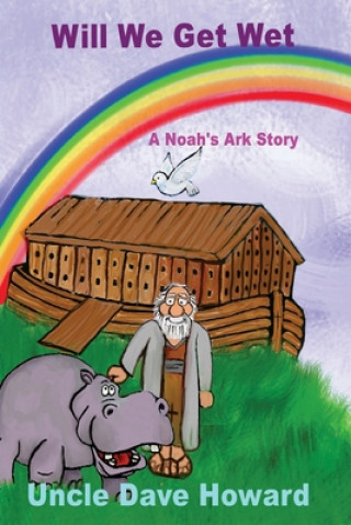 Knjiga Will we get wet: A Noah's ark story Uncle Dave Howard