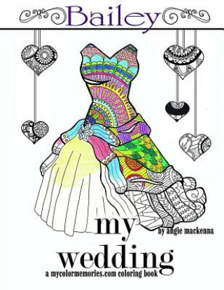 Knjiga My Wedding: Bailey: Adult Coloring Book, Personalized Gifts, Engagement Gifts, and Wedding Gifts Angie MacKenna