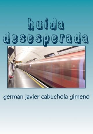 Kniha huida desesperada: huida desesperada German Javier Cabuchola Gimeno