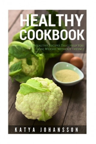 Book Healthy Cookbook: Top 50 Healthy Recipes That Help You Lose Weight Without Trying Katya Johansson