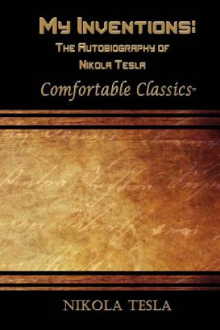 Carte My Inventions: The Autobiography of Nikola Tesla: Comfortable Classics Nikola Tesla