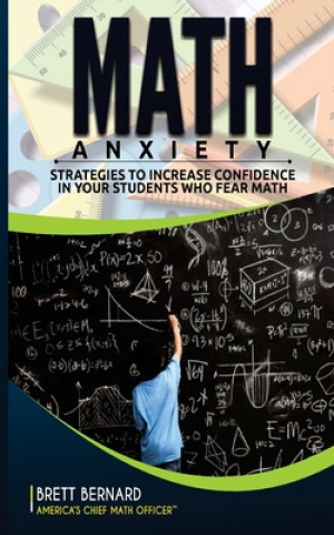 Könyv Math Anxiety: Strategies to Increase Confidence in Your Students Who Fear Math Brett Bernard M. Ed