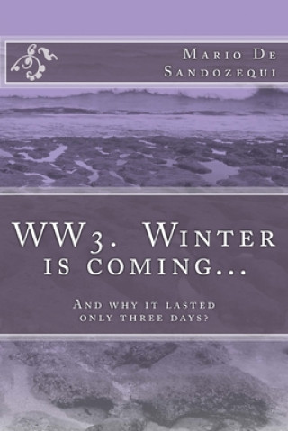 Knjiga WW3. Winter is coming?: And why it lasted only three days? Mario de Sandozequi A