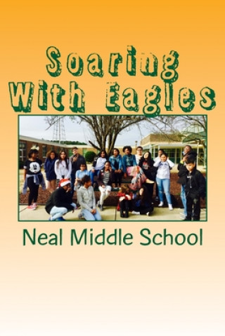 Knjiga Soaring With Eagles: Stories from 7th Graders Neal Middle School