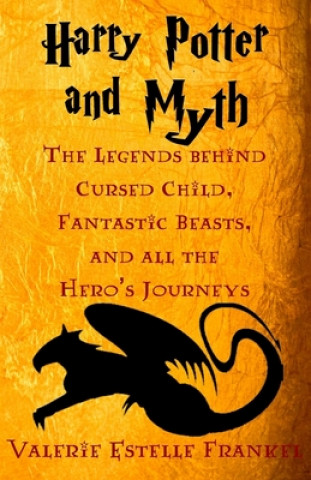 Könyv Harry Potter and Myth: The Legends behind Cursed Child, Fantastic Beasts, and all the Hero's Journeys Valerie Estelle Frankel