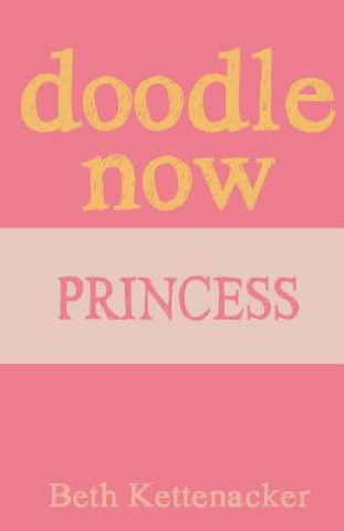 Könyv Doodle Now: Princess Beth Kettenacker