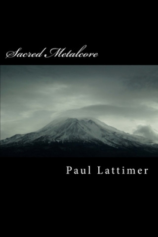 Knjiga Sacred Metalcore: Complete Edition Paul Lattimer