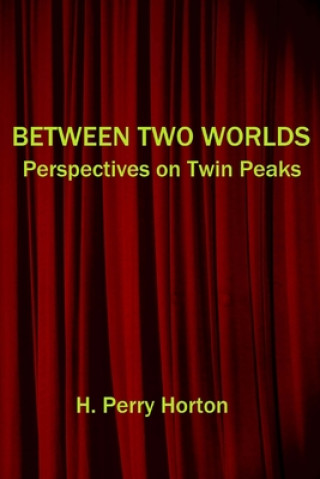 Kniha Between Two Worlds: Perspectives on Twin Peaks H. Perry Horton