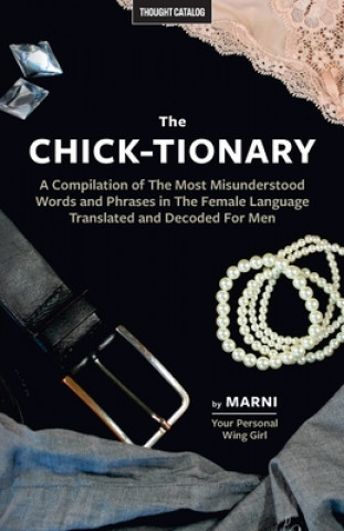 Kniha The Chick-tionary: A Compilation of The Most Misunderstood Words and Phrases in The Female Language Translated and Decoded For Men Marni Kinrys