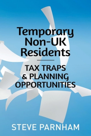 Carte Temporary Non-UK Residents: Tax Traps and Planning Opportunities Steve Parnham