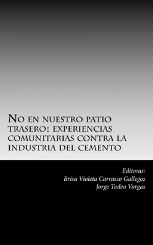 Carte No en nuestro patio trasero: : experiencias comunitarias contra la industria del cemento Jorge Tadeo Vargas