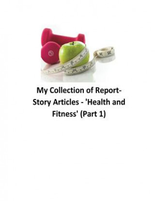 Kniha My Collection of Reports-Story Articles: 'Health and Fitness' (Part 1) Brendan Francis O'Halloran