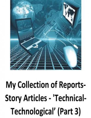 Kniha My Collection of Reports-Story Articles: 'Technical-Technological' (Part 3) Brendan Francis O'Halloran