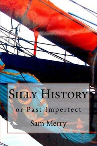 Book Silly History: or Past Imperfect Sam Merry