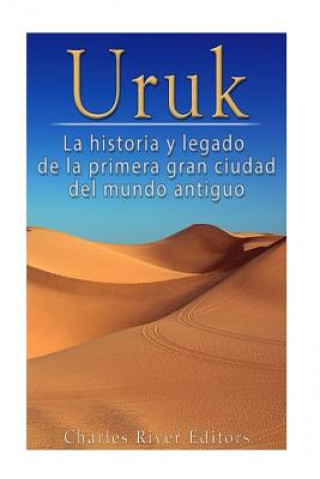 Carte Uruk: La Historia y Legado de la Primera Gran Ciudad del Mundo Antiguo Charles River Editors