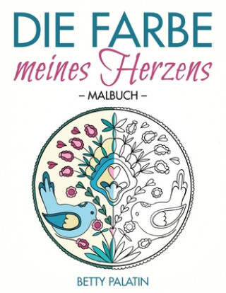Kniha Die Farbe meines Herzens: Ein Malbuch für Erwachsene und Kinder - inspiriert von slowakischer Volkskunst Betty Palatin