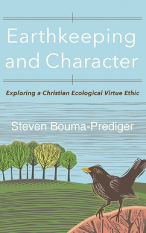 Kniha Earthkeeping and Character: Exploring a Christian Ecological Virtue Ethic Steven Bouma-Prediger