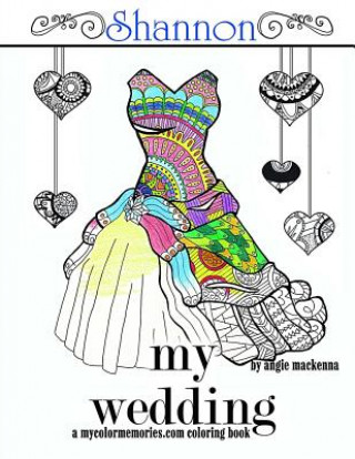 Buch My Wedding: Shannon: Adult Coloring Book, Personalized Gifts, Engagement Gifts, and Wedding Gifts Angie MacKenna