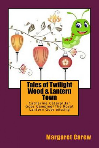 Kniha Tales of Twilight Wood & Lantern Town: Catherine Caterpillar Goes Camping/The Royal Lantern Goes Missing Margaret Carew