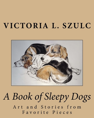 Kniha A Book of Sleepy Dogs: Art and Stories from Favorite Pieces Victoria L. Szulc