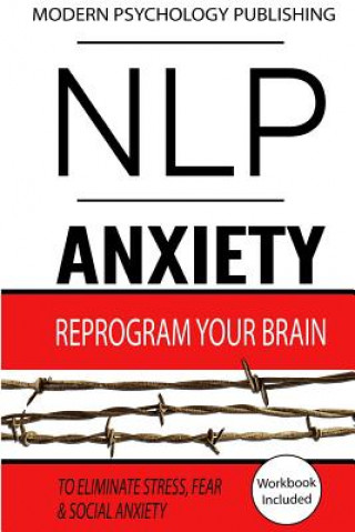 Carte Nlp: Anxiety: Reprogram Your Brain to Eliminate Stress, Fear & Social Anxiety Modern Psychology Publishing