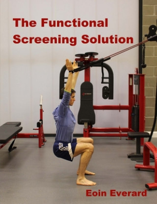 Книга The Functional Screening Solution.: The Ultimate 'Cook Book' Approach to fix Faulty Movement, prevent injury and set a base for performance Eoin Everard