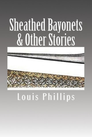 Book Sheathed Bayonets & Other Stories Louis Phillips