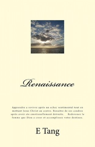 Carte Renaissance: Apprendre a revivre apr?s un echec sentimental tout en mettant Jesus Christ au centre. Renaitre de ses cendres apr?s a E. C. Tang