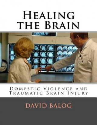 Kniha Healing the Brain: Domestic Violence and Traumatic Brain Injury David Balog