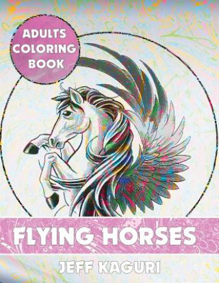 Book Adults Coloring Book: Flying Horses Jeff Kaguri