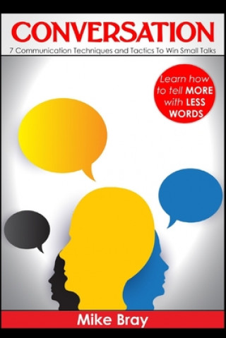 Carte Conversation: 7 communciation techniques and tactics to win small talks Mike Bray