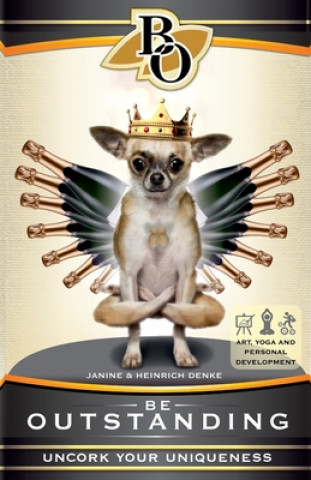 Knjiga Be Outstanding: Uncork Your Uniqueness with Art, Yoga and Personal Development Heinrich Denke