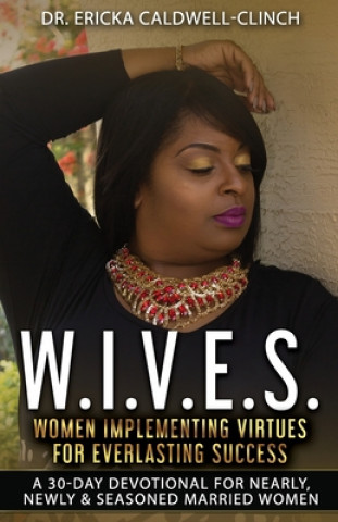 Kniha W.I.V.E.S.: Women Implementing Virtues for Everlasting Success Ericka Caldwell-Clinch