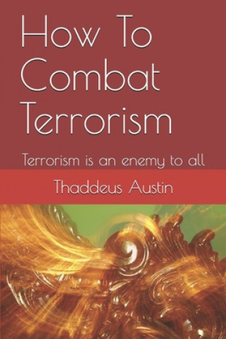 Knjiga How To Combat Terrorism: Terrorism is an enemy to all Thaddeus Uba Austin