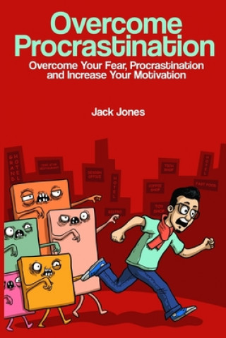 Carte Overcome Procrastination: Overcome Procrastination: Overcome Your Fear, Procrastination and Increase Your Motivation Jack Jones