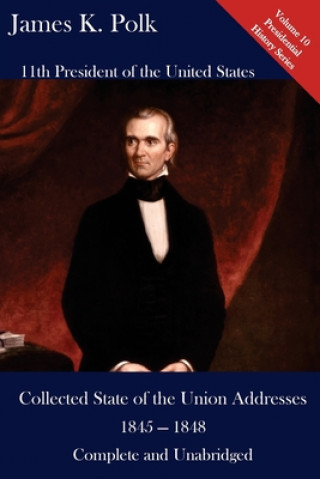 Kniha James K. Polk: Collected State of the Union Addresses 1845 - 1848: Volume 10 of the Del Lume Executive History Series Luca Hickman