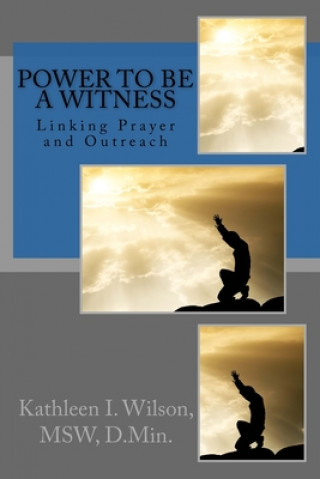 Książka Power to be a Witness: Linking Prayer and Outreach Kathleen I. Wilson