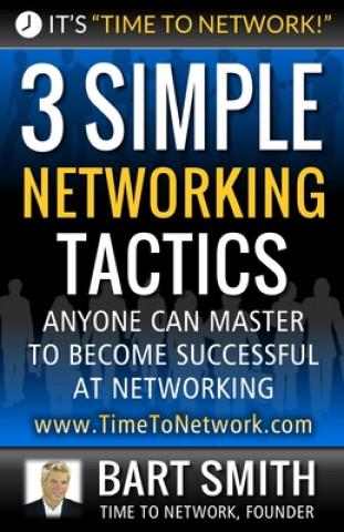 Kniha 3 Simple Networking Tactics: Anyone Can Master To Become Successful At Networking Bart Smith