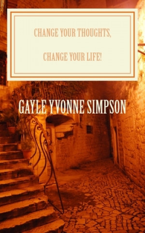 Kniha Change Your Thoughts, Change Your Life! Gayle Yvonne Simpson