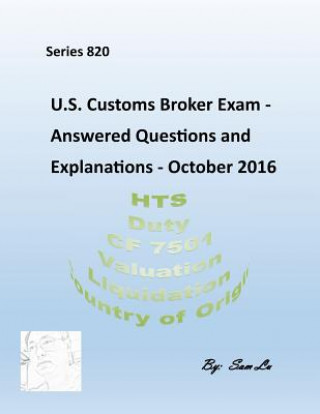 Könyv Customs Broker Exam - Answered Questions and Explanations: October 2016 Sam Lu