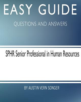 Carte Easy Guide: SPHR Senior Professional in Human Resource: Questions and Answers Austin Vern Songer