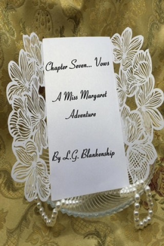 Kniha Chapter Seven...Vows: A Miss Margaret Adventure L. G. Blankenship