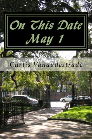 Knjiga On This Date May 1: A Unique Glimpse at What ELSE Happened on YOUR Day Curtis Vanaudestrade