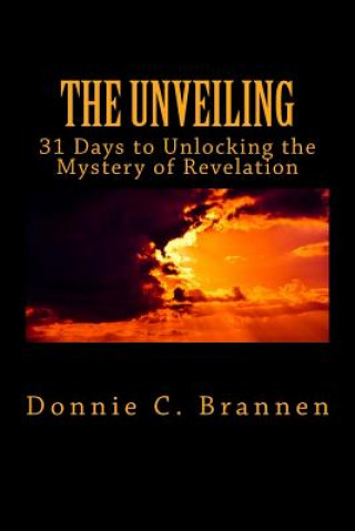 Книга The Unveiling: 31 Days to Unlocking the Mystery of Revelation Donnie C. Brannen