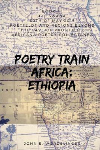Könyv Poetry Train Africa: Ethiopia 3: Botswana John E. Wordslinger
