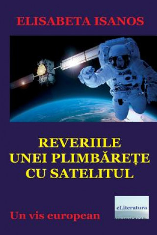 Kniha Reveriile Unei Plimbarete Cu Satelitul: Un VIS European Elisabeta Isanos
