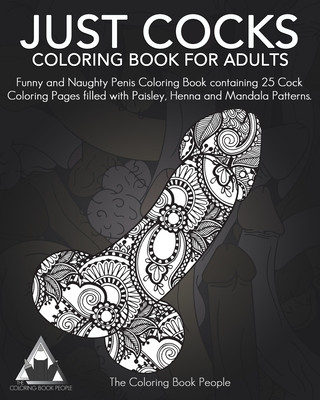 Könyv Just Cocks Coloring Book For Adults: Funny and Naughty Penis Coloring Book containing 25 Cock Coloring Pages filled with Paisley, Henna and Mandala Pa Coloring Book People