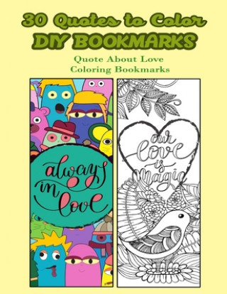 Kniha 30 Quotes To Color DIY Bookmarks: Quote About Love Coloring Bookmarks V. Bookmarks Design