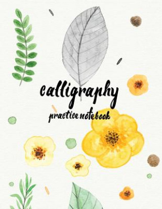 Książka Calligraphy Practice NoteBook: Hand Lettering: Calligraphy Workbook: Watercolor Flower Yellow: (Training, Exercises and Practice: Lettering calligrap Log Book Corner