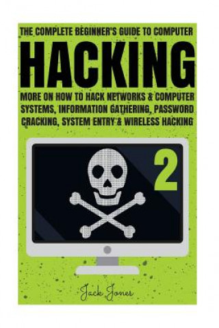 Könyv Hacking: The Complete Beginner's Guide To Computer Hacking: More On How To Hack Networks and Computer Systems, Information Gath Jack Jones